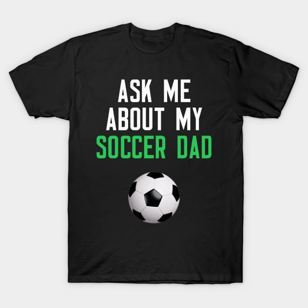 Ask Me About My Soccer Dad T-Shirt by cleverth